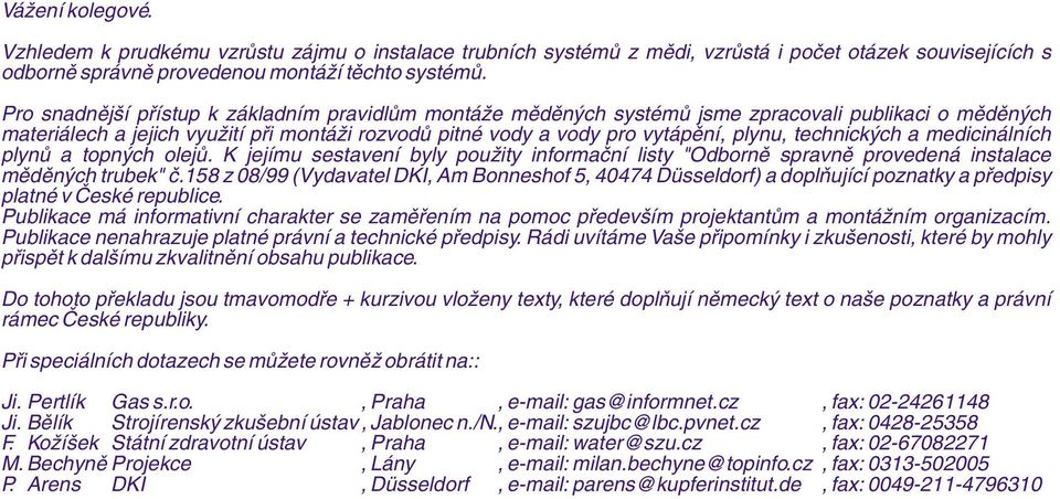 technických a medicinálních plynů a topných olejů. K jejímu sestavení byly použity informační listy "Odborně spravně provedená instalace měděných trubek" č.