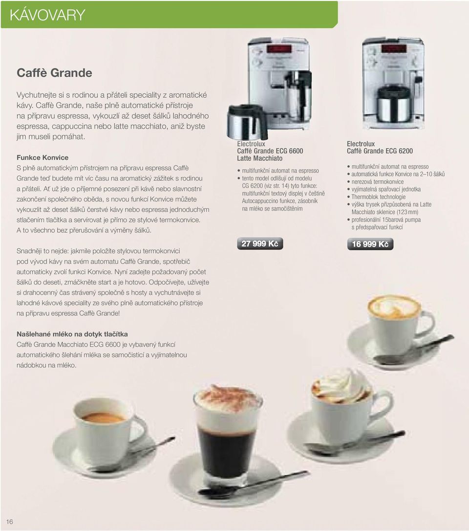 Funkce Konvice S plně automatickým přístrojem na přípravu espressa Caffè Grande teď budete mít víc času na aromatický zážitek s rodinou a přáteli.