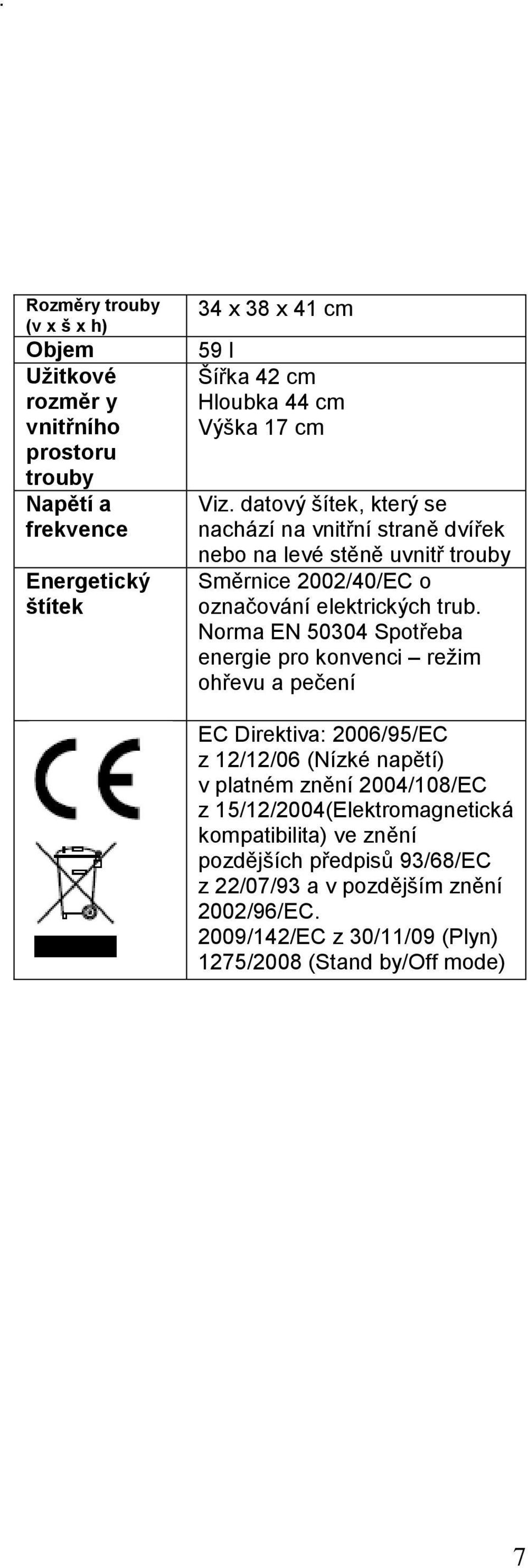 Norma EN 50304 Spotřeba energie pro konvenci režim ohřevu a pečení EC Direktiva: 2006/95/EC z 12/12/06 (Nízké napětí) v platném znění 2004/108/EC z