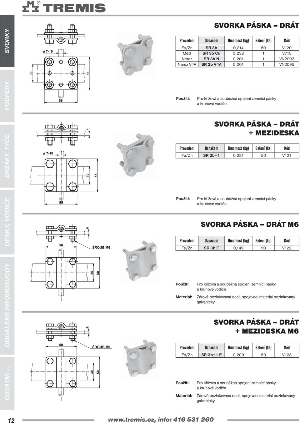 SVORKA PÁSKA DRÁT M6 SR 3b E 0,149 50 V122 Pro křížová a souběžná spojení zemnící pásky a kruhové vodiče.