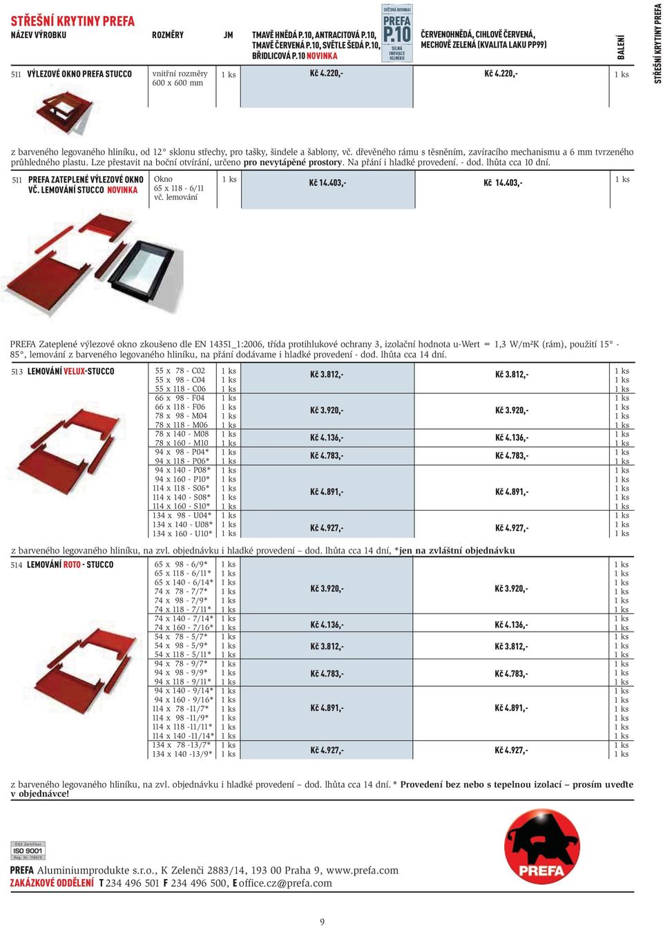 220, STŘEŠNÍ KRYTINY PREFA z barveného legovaného hliníku, od 12 sklonu střechy, pro tašky, šindele a šablony, vč. dřevěného rámu s těsněním, zavíracího mechanismu a 6 mm tvrzeného průhledného plastu.