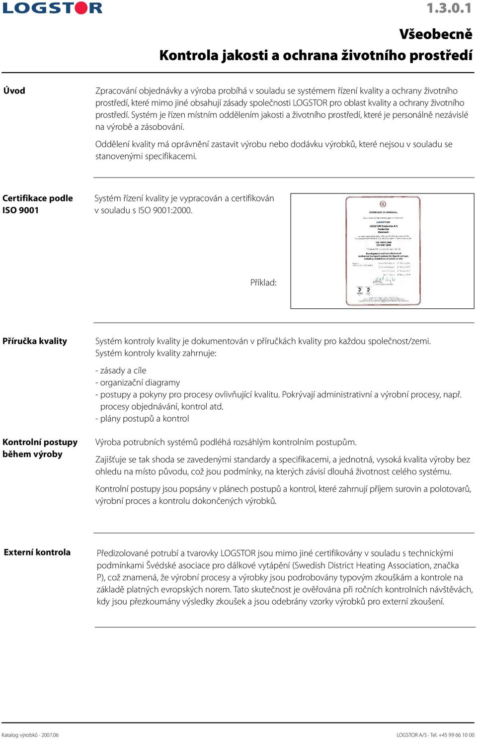 zásady společnosti LOGSTOR pro oblast kvality a ochrany životního prostředí. Systém je řízen místním oddělením jakosti a životního prostředí, které je personálně nezávislé na výrobě a zásobování.