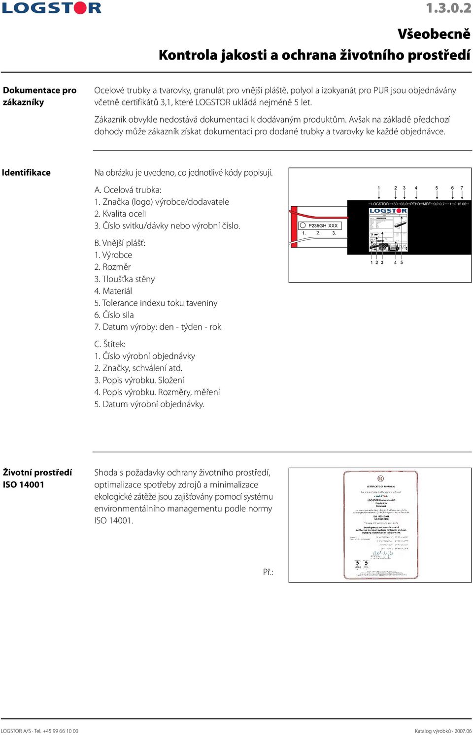 ochrana životního prostředí Dokumentace pro zákazníky Ocelové trubky a tvarovky, granulát pro vnější pláště, polyol a izokyanát pro PUR jsou objednávány včetně certifikátů 3,1, které LOGSTOR ukládá