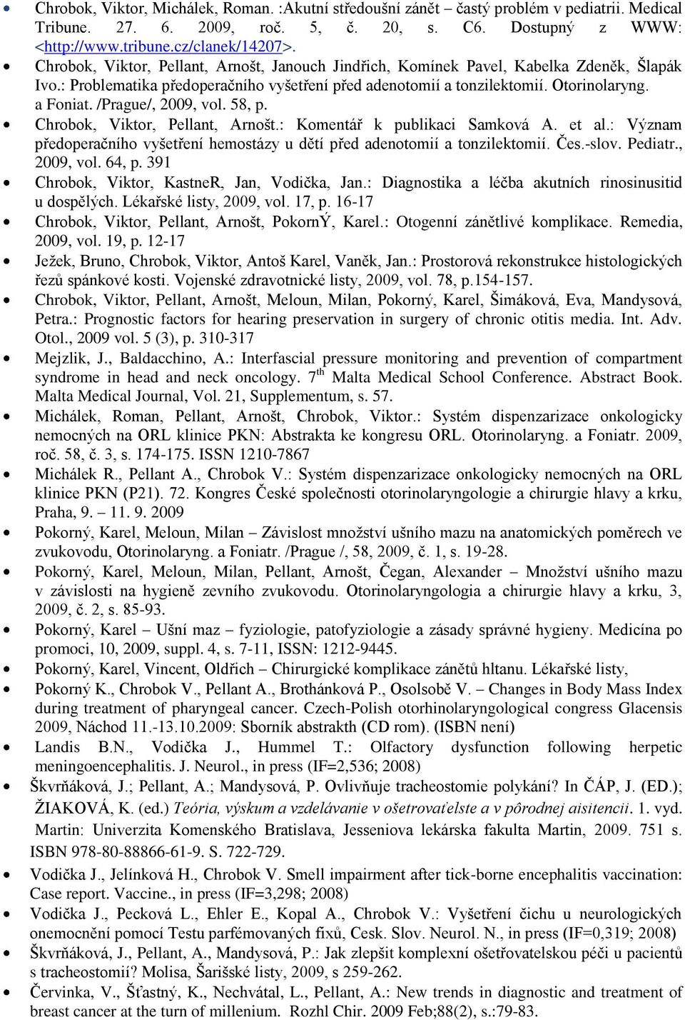 /Prague/, 2009, vol. 58, p. Chrobok, Viktor, Pellant, Arnošt.: Komentář k publikaci Samková A. et al.: Význam předoperačního vyšetření hemostázy u dětí před adenotomií a tonzilektomií. Čes.-slov.