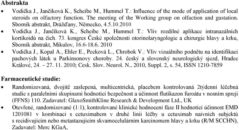 kongres České společnosti otorinolaryngologie a chirurgie hlavy a krku, Sborník abstrakt, Mikulov, 16.6-18.6. 2010 Vodička J., Kopal A., Ehler E., Pecková L., Chrobok V.