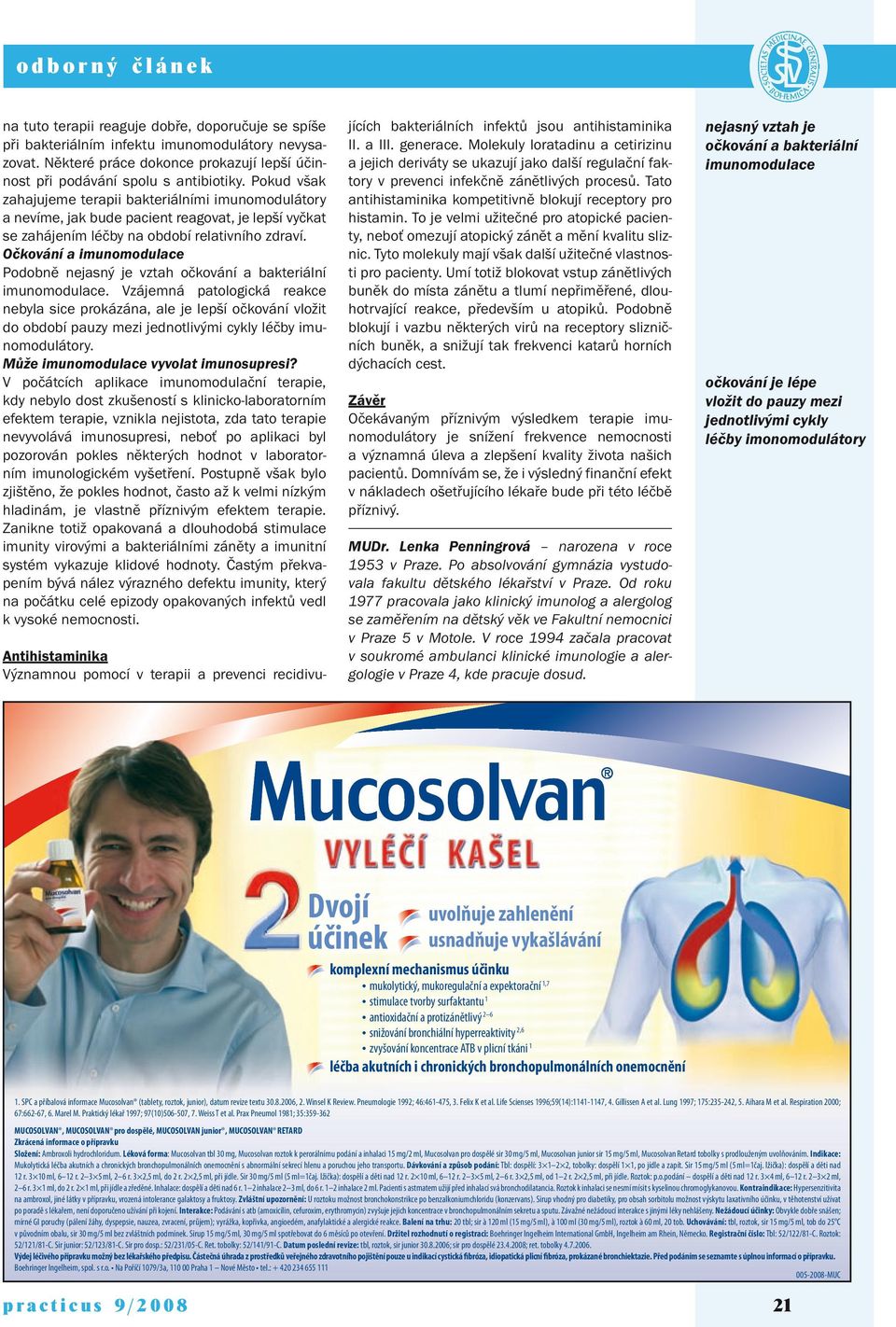 Pokud však zahajujeme terapii bakteriálními imunomodulátory a nevíme, jak bude pacient reagovat, je lepší vyčkat se zahájením léčby na období relativního zdraví.