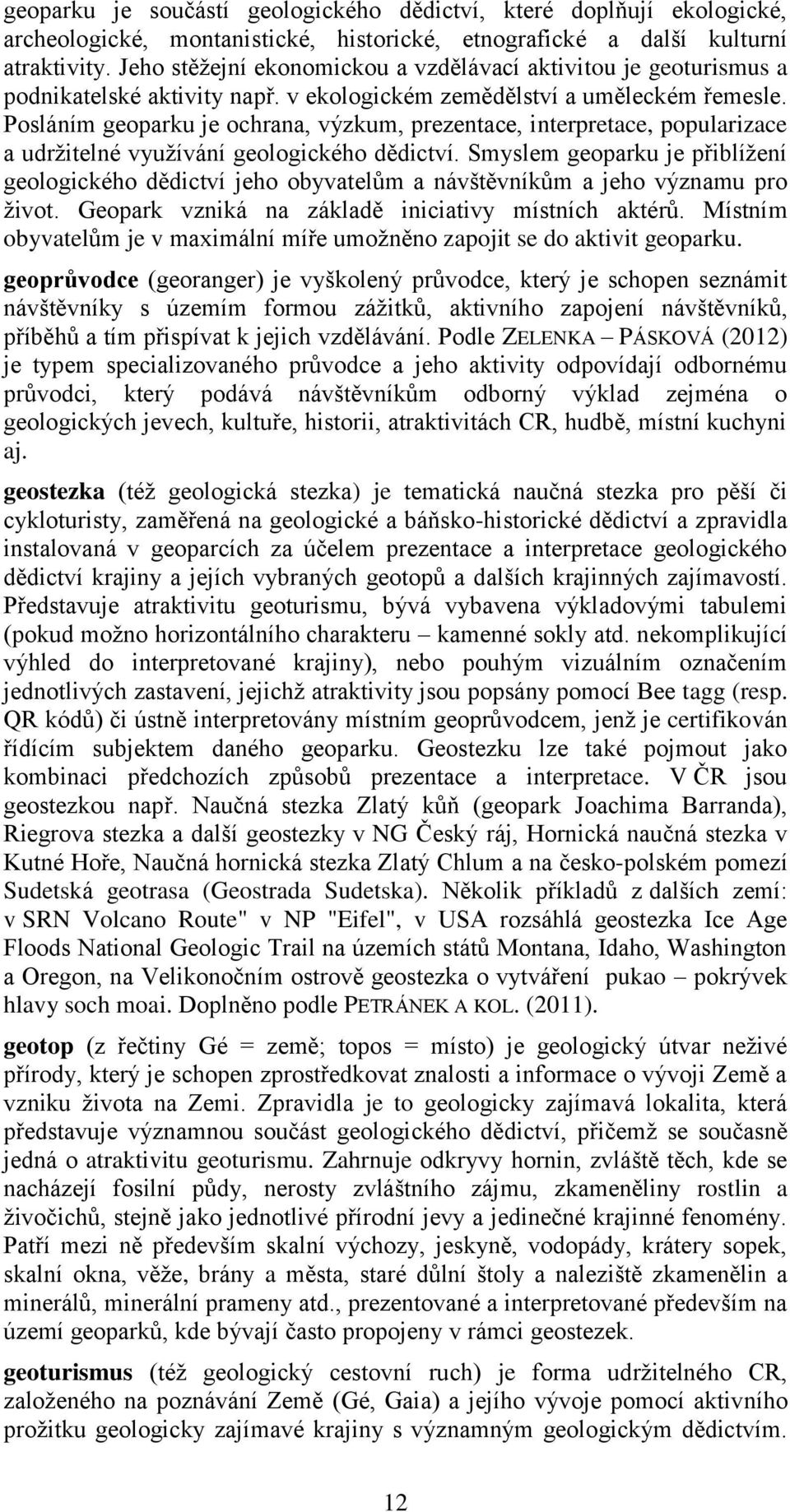 Posláním geoparku je ochrana, výzkum, prezentace, interpretace, popularizace a udržitelné využívání geologického dědictví.