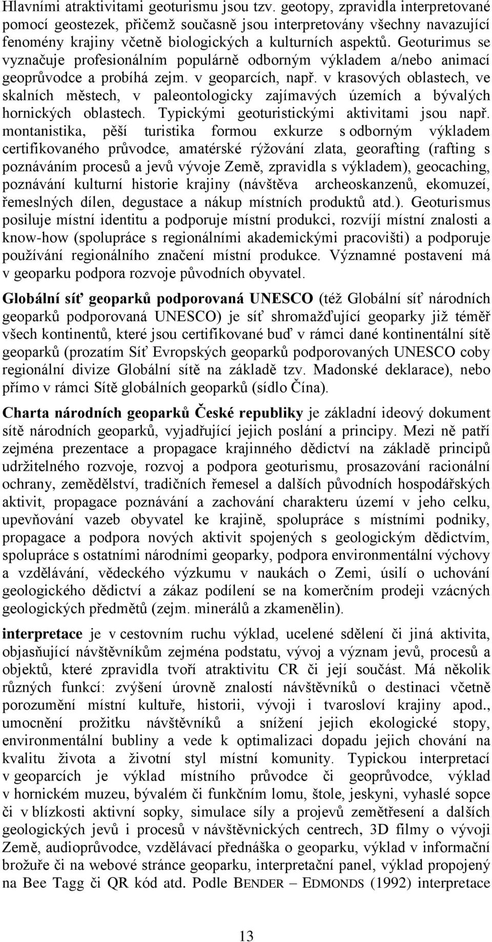 Geoturimus se vyznačuje profesionálním populárně odborným výkladem a/nebo animací geoprůvodce a probíhá zejm. v geoparcích, např.