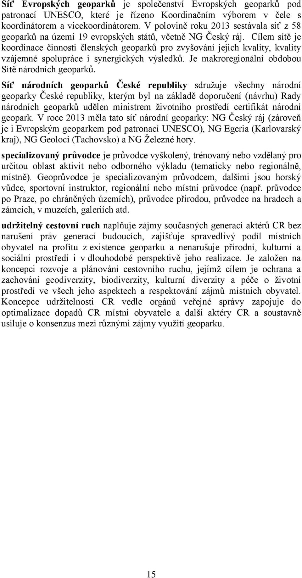 Cílem sítě je koordinace činnosti členských geoparků pro zvyšování jejich kvality, kvality vzájemné spolupráce i synergických výsledků. Je makroregionální obdobou Sítě národních geoparků.