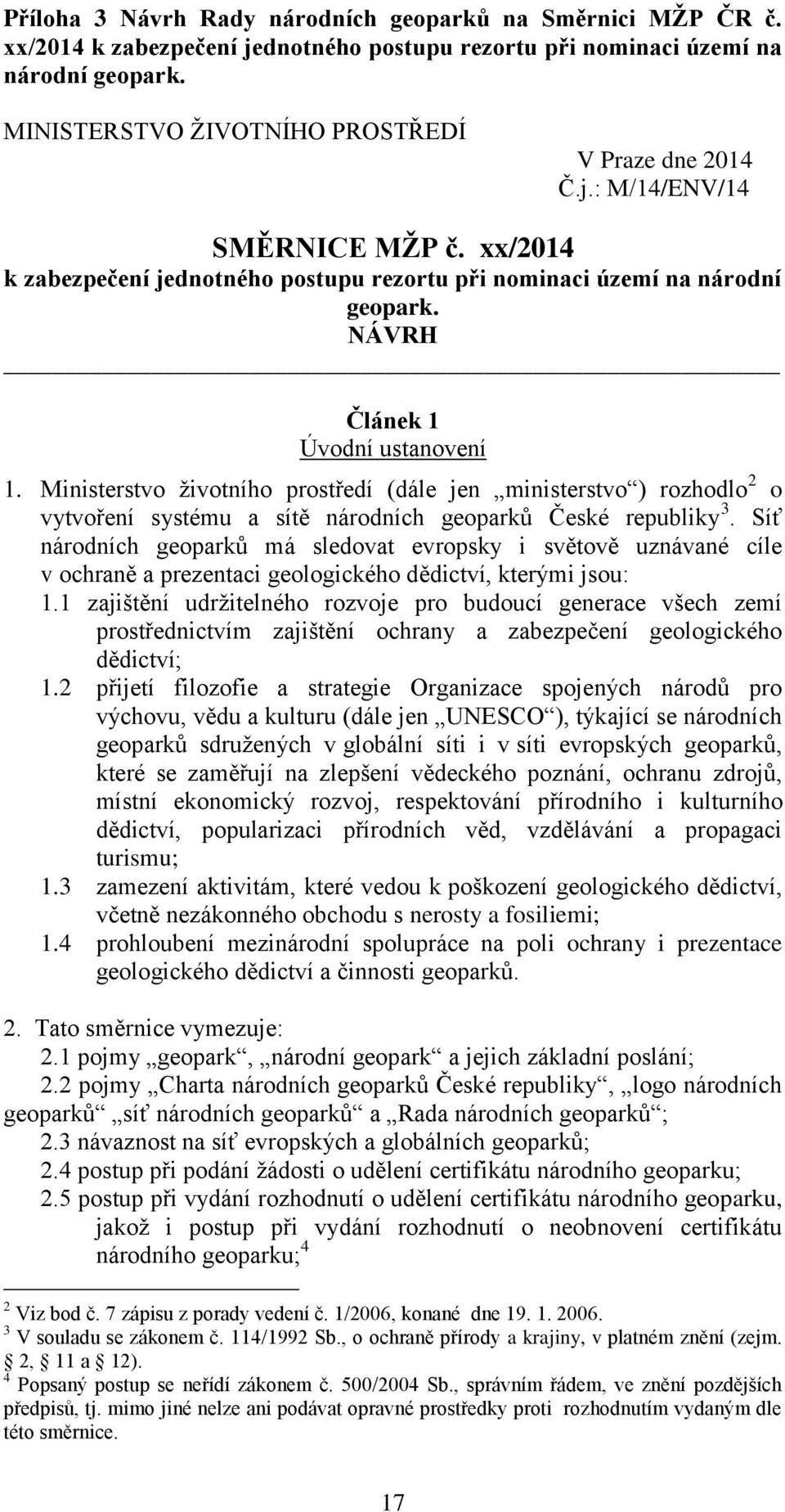 NÁVRH Článek 1 Úvodní ustanovení 1. Ministerstvo životního prostředí (dále jen ministerstvo ) rozhodlo 2 o vytvoření systému a sítě národních geoparků České republiky 3.