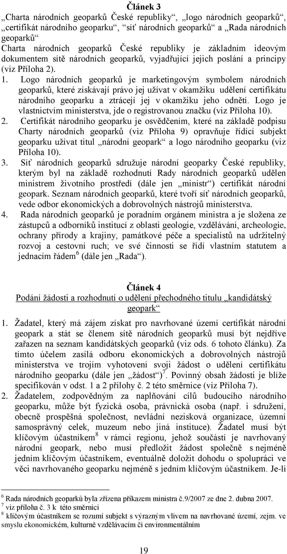 Logo národních geoparků je marketingovým symbolem národních geoparků, které získávají právo jej užívat v okamžiku udělení certifikátu národního geoparku a ztrácejí jej v okamžiku jeho odnětí.