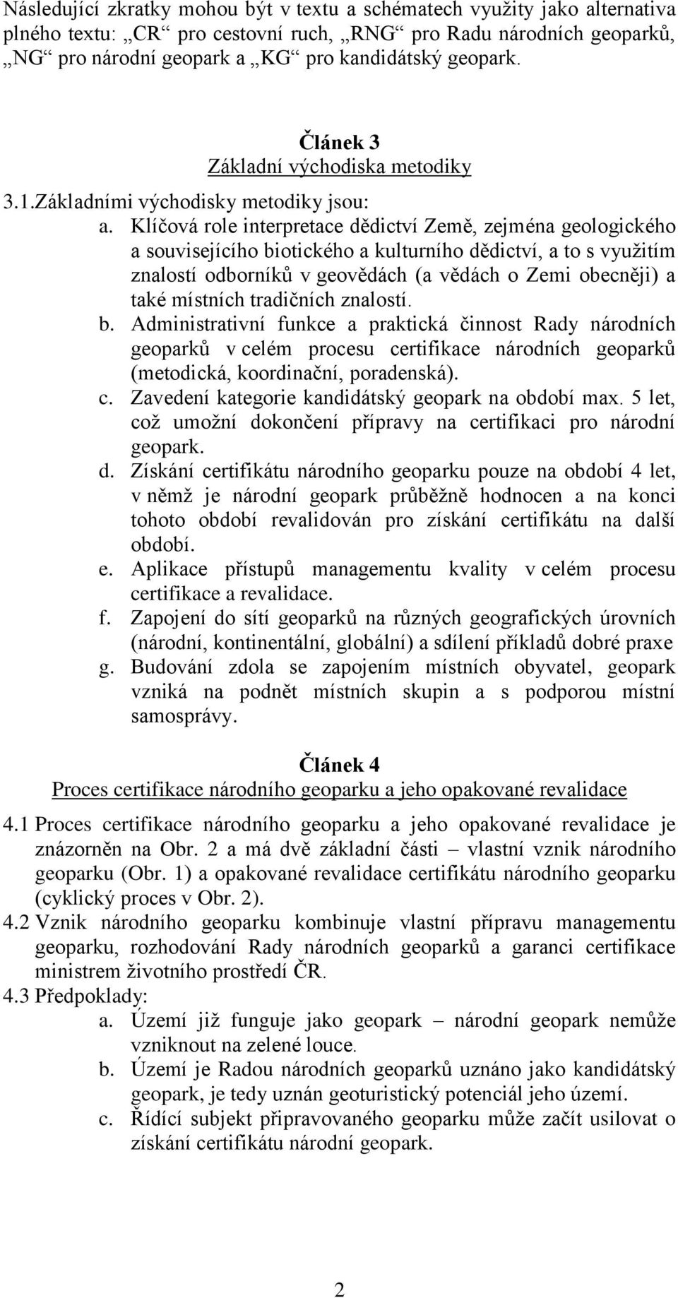 Klíčová role interpretace dědictví Země, zejména geologického a souvisejícího biotického a kulturního dědictví, a to s využitím znalostí odborníků v geovědách (a vědách o Zemi obecněji) a také