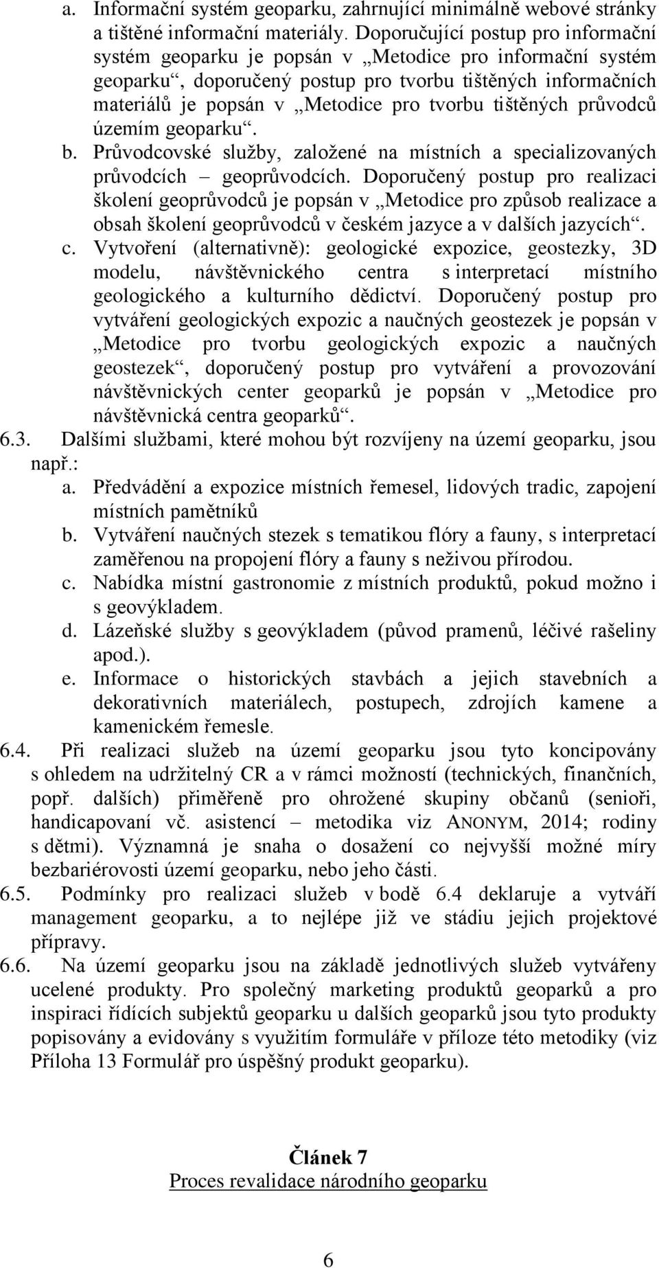 tištěných průvodců územím geoparku. b. Průvodcovské služby, založené na místních a specializovaných průvodcích geoprůvodcích.