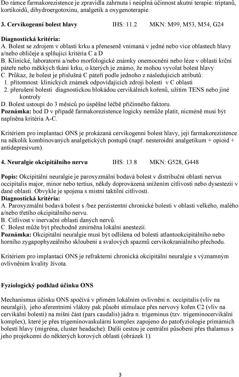 Klinické, laboratorní a/nebo morfologické známky onemocnění nebo léze v oblasti krční páteře nebo měkkých tkání krku, o kterých je známo, že mohou vyvolat bolest hlavy C.