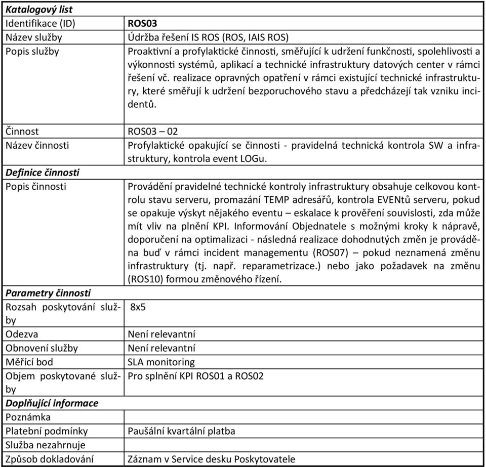 Činnost ROS03 02 Profylaktické opakující se činnosti - pravidelná technická kontrola SW a infrastruktury, kontrola event LOGu.