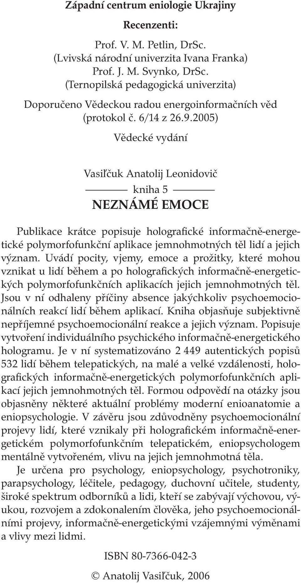 2005) Vědecké vydání Vasiľčuk Anatolij Leonidovič kniha 5 NEZNÁMÉ EMOCE Publikace krátce popisuje holografické informačně-energetické polymorfofunkční aplikace jemnohmotných těl lidí a jejich význam.