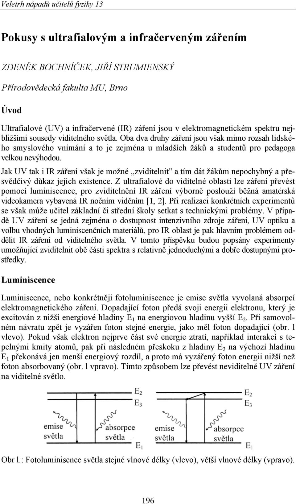 Jak UV tak i IR záření však je možné zviditelnit" a tím dát žákům nepochybný a přesvědčivý důkaz jejich existence.