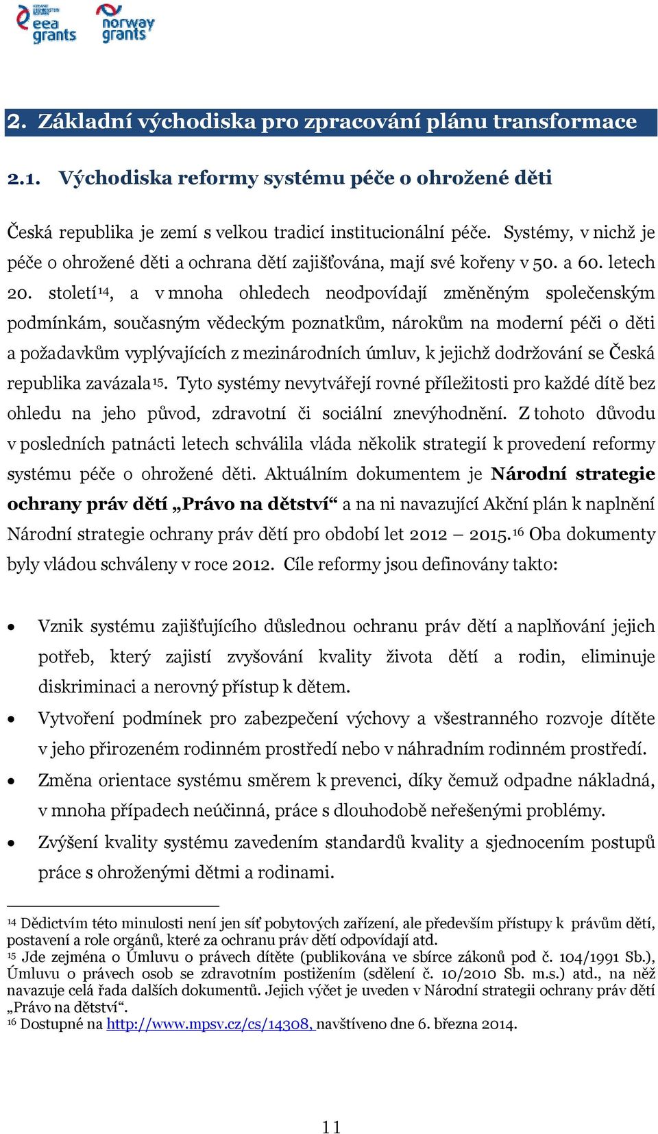 století 14, a v mnoha ohledech neodpovídají změněným společenským podmínkám, současným vědeckým poznatkům, nárokům na moderní péči o děti a požadavkům vyplývajících z mezinárodních úmluv, k jejichž