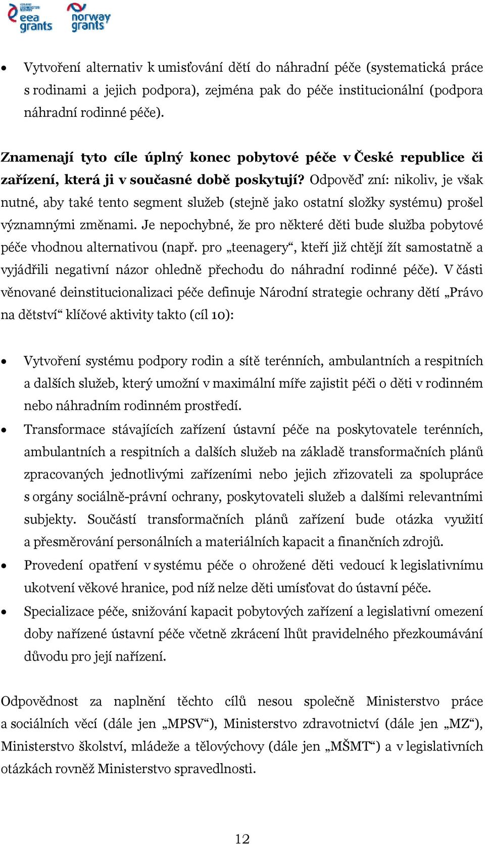 Odpověď zní: nikoliv, je však nutné, aby také tento segment služeb (stejně jako ostatní složky systému) prošel významnými změnami.