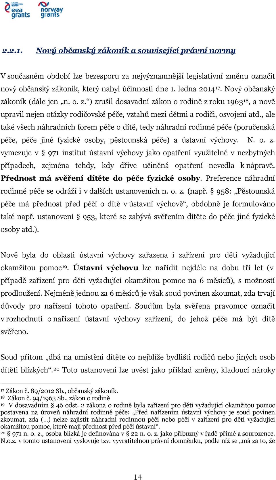 , ale také všech náhradních forem péče o dítě, tedy náhradní rodinné péče (poručenská péče, péče jiné fyzické osoby, pěstounská péče) a ústavní výchovy. N. o. z.