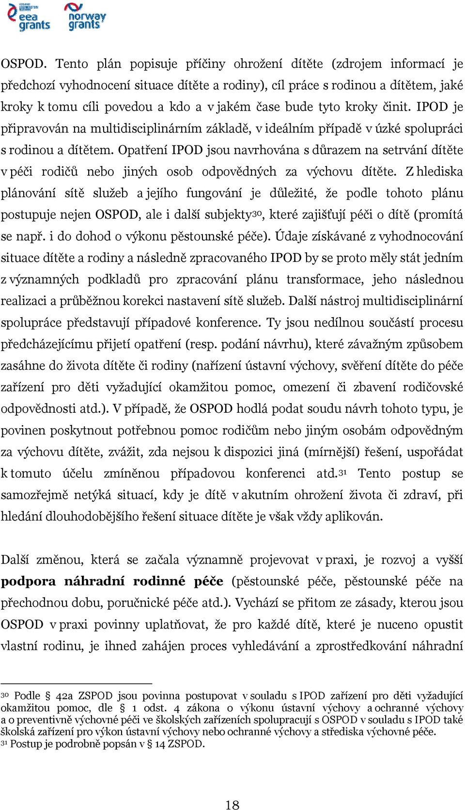 bude tyto kroky činit. IPOD je připravován na multidisciplinárním základě, v ideálním případě v úzké spolupráci s rodinou a dítětem.