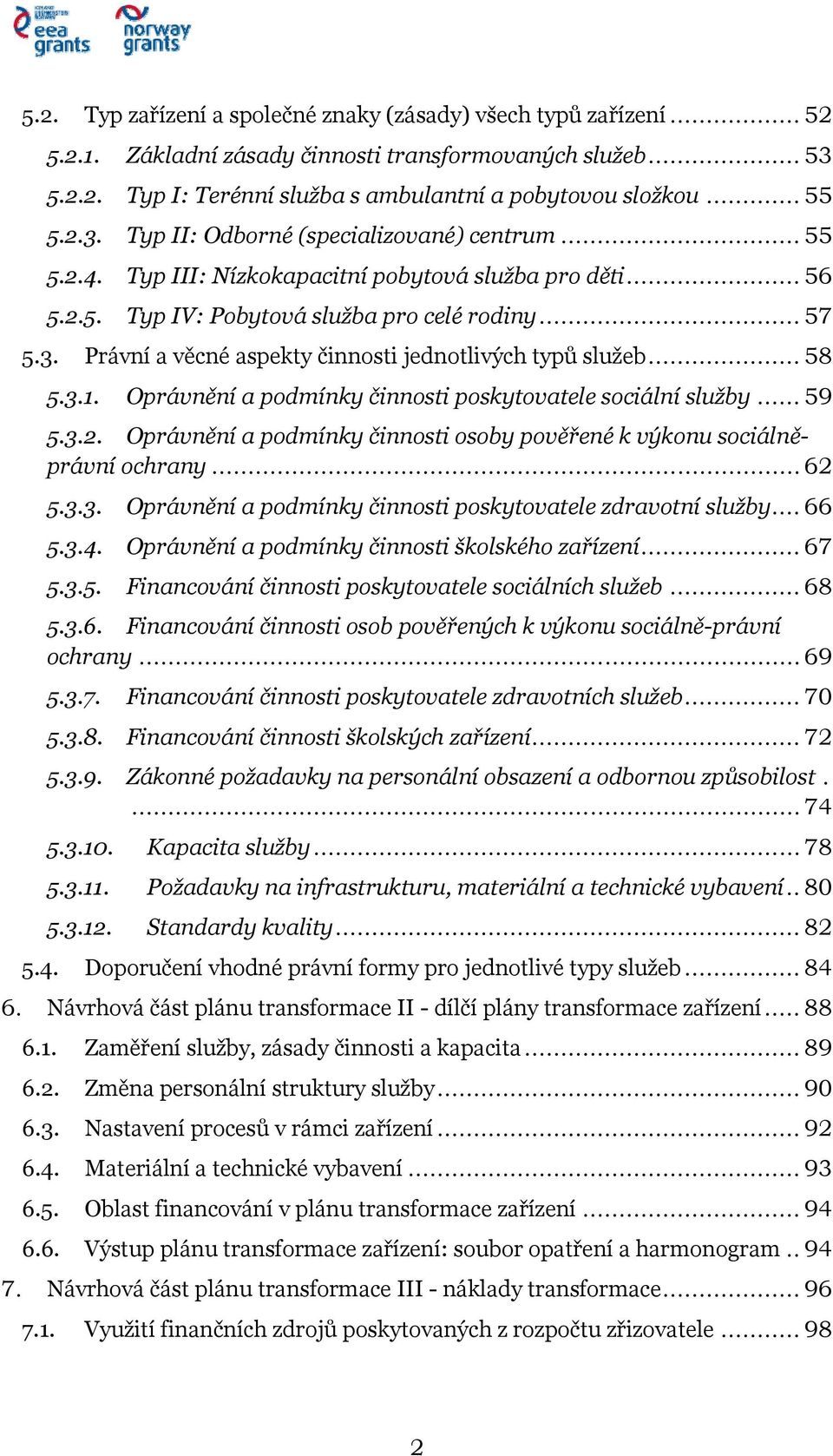 .. 58 5.3.1. Oprávnění a podmínky činnosti poskytovatele sociální služby... 59 5.3.2. Oprávnění a podmínky činnosti osoby pověřené k výkonu sociálněprávní ochrany... 62 5.3.3. Oprávnění a podmínky činnosti poskytovatele zdravotní služby.