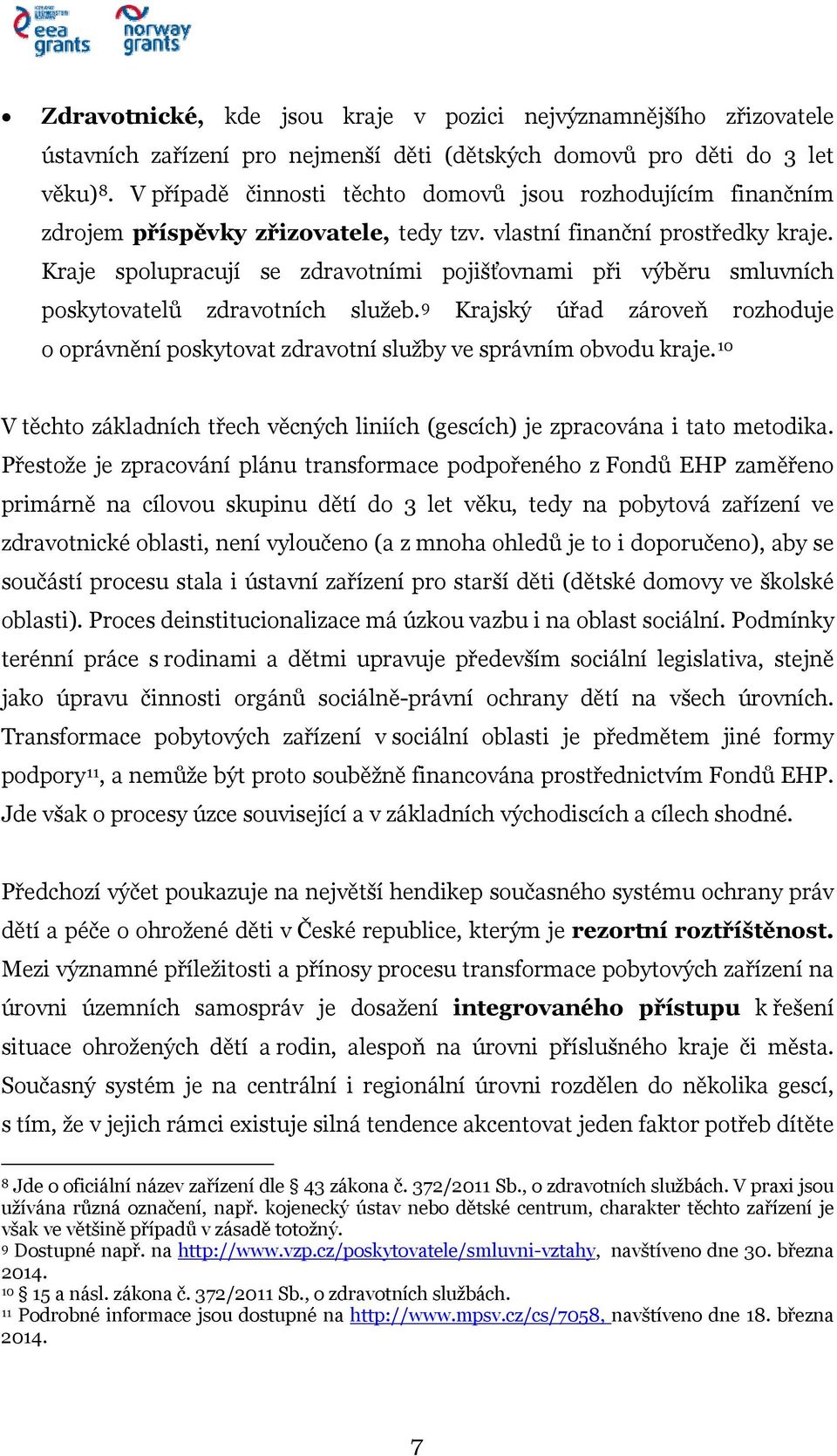 Kraje spolupracují se zdravotními pojišťovnami při výběru smluvních poskytovatelů zdravotních služeb. 9 Krajský úřad zároveň rozhoduje o oprávnění poskytovat zdravotní služby ve správním obvodu kraje.