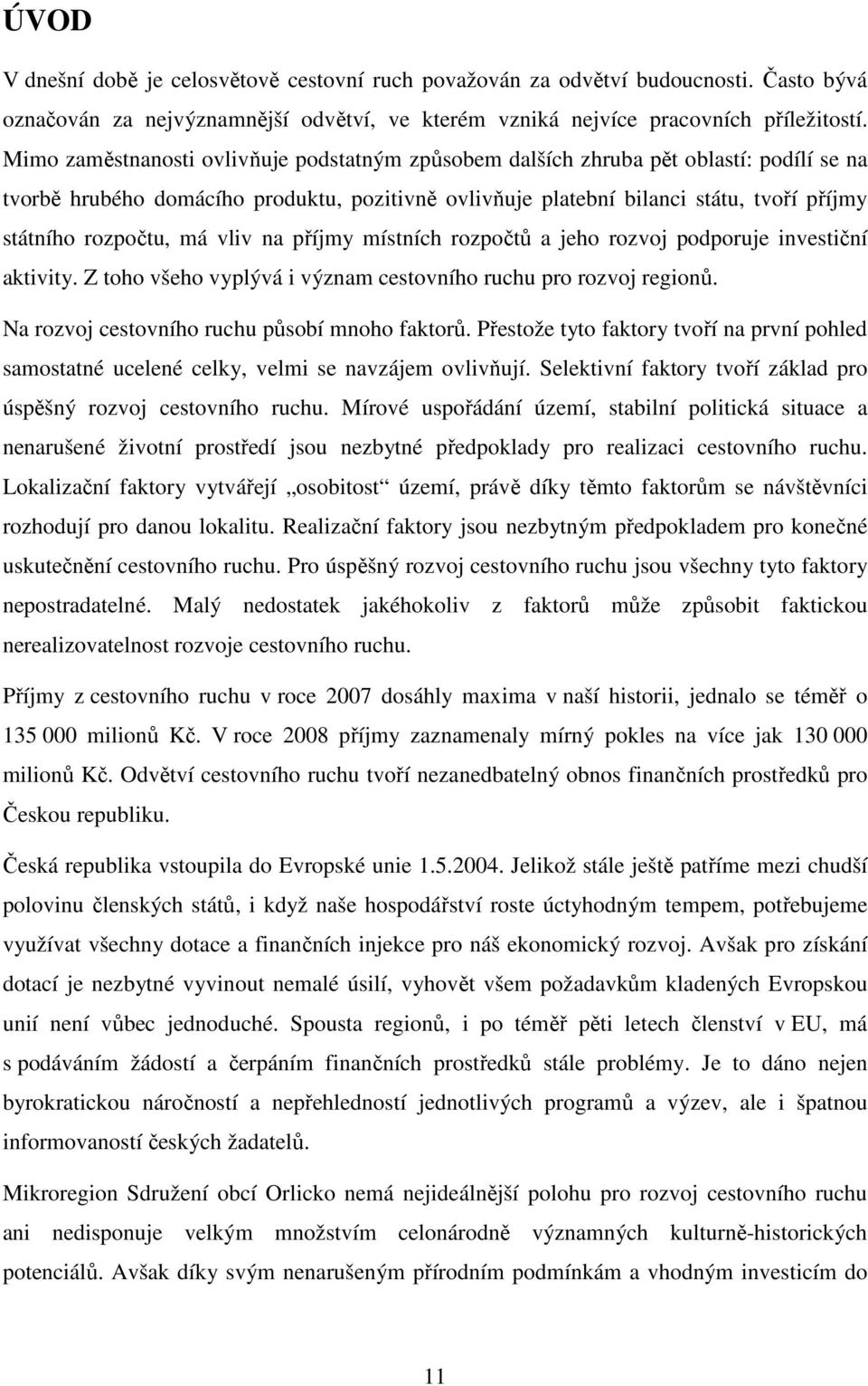 má vliv na příjmy místních rozpočtů a jeho rozvoj podporuje investiční aktivity. Z toho všeho vyplývá i význam cestovního ruchu pro rozvoj regionů. Na rozvoj cestovního ruchu působí mnoho faktorů.