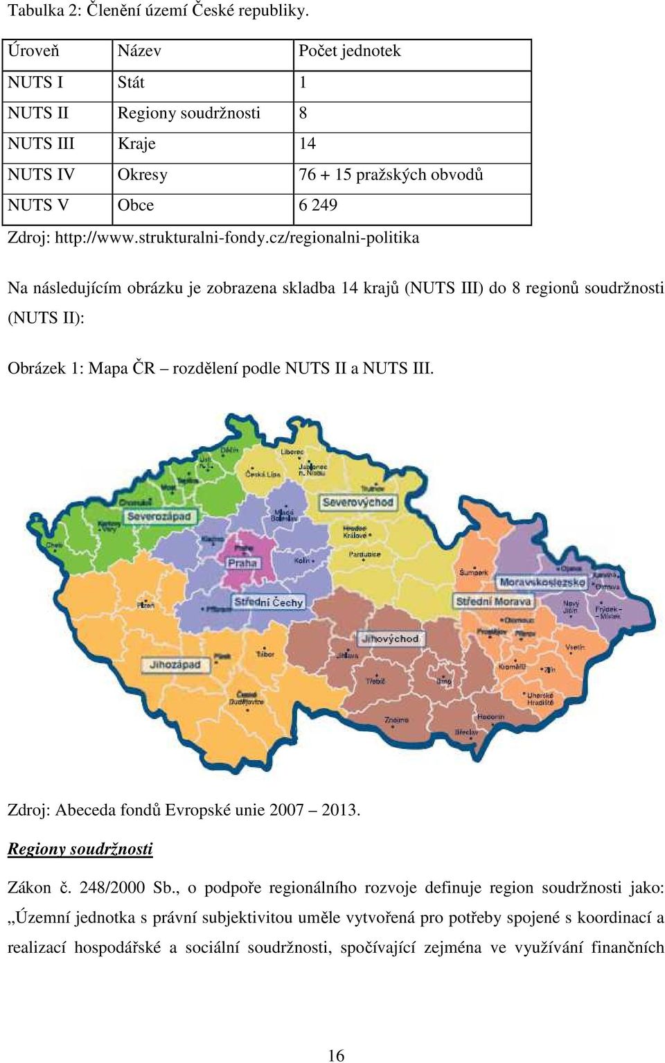 cz/regionalni-politika Na následujícím obrázku je zobrazena skladba 14 krajů (NUTS III) do 8 regionů soudržnosti (NUTS II): Obrázek 1: Mapa ČR rozdělení podle NUTS II a NUTS III.