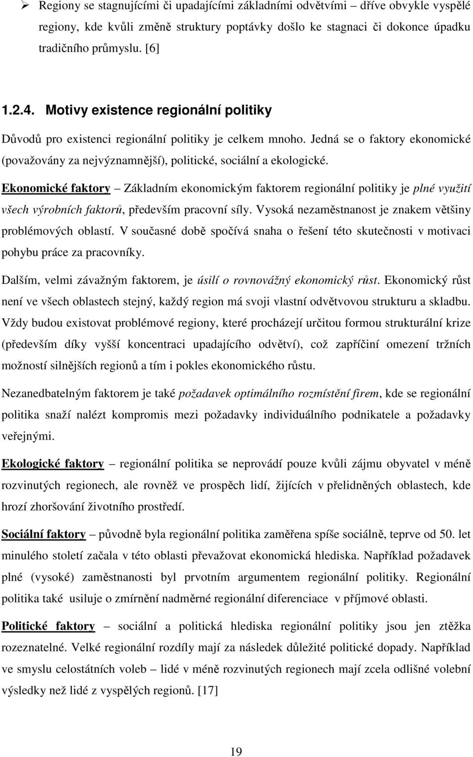 Ekonomické faktory Základním ekonomickým faktorem regionální politiky je plné využití všech výrobních faktorů, především pracovní síly. Vysoká nezaměstnanost je znakem většiny problémových oblastí.