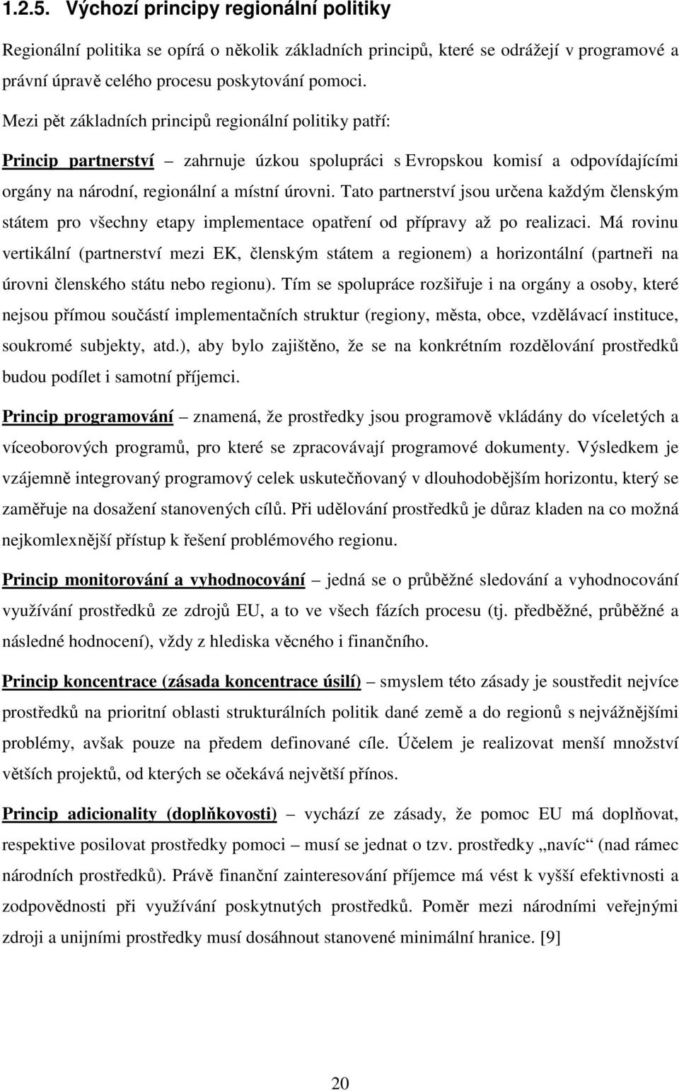 Tato partnerství jsou určena každým členským státem pro všechny etapy implementace opatření od přípravy až po realizaci.