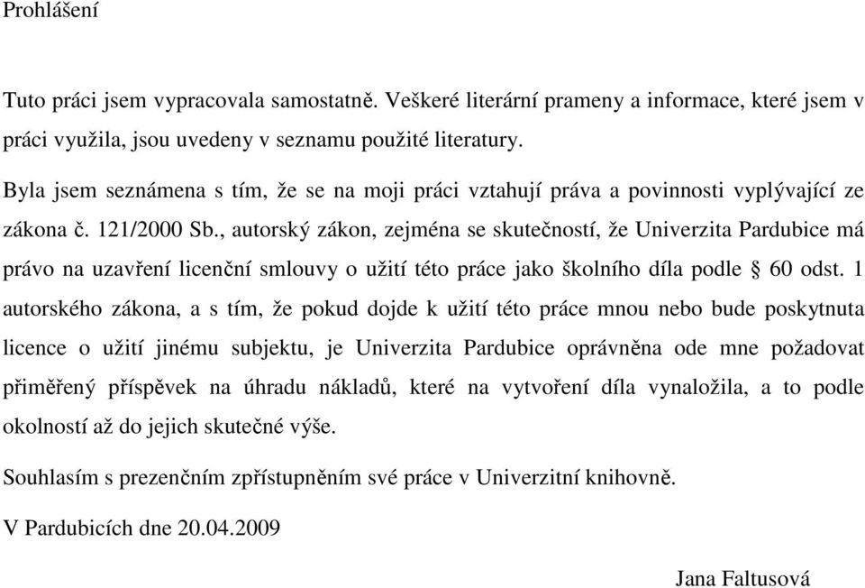 , autorský zákon, zejména se skutečností, že Univerzita Pardubice má právo na uzavření licenční smlouvy o užití této práce jako školního díla podle 60 odst.