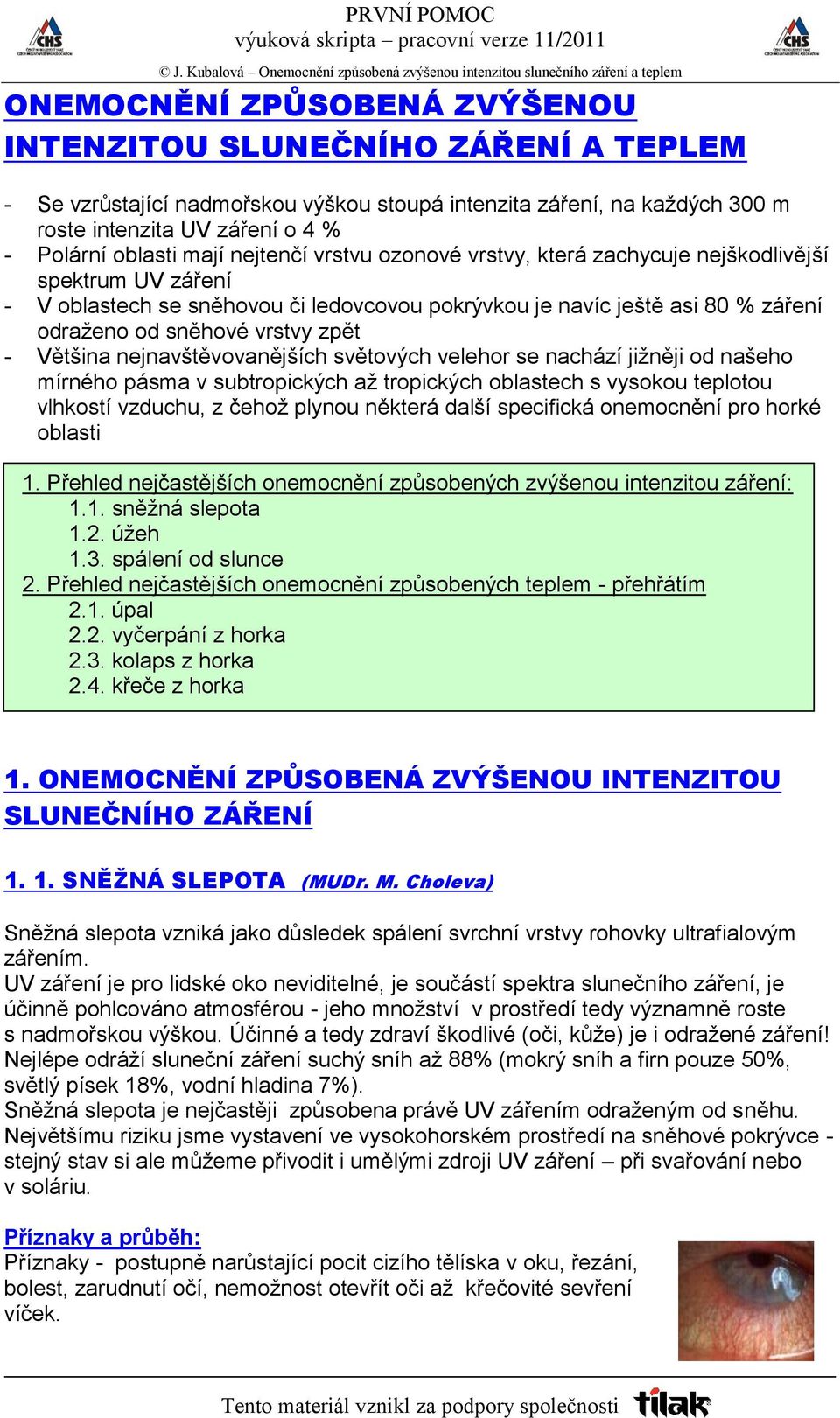 Většina nejnavštěvovanějších světových velehor se nachází jižněji od našeho mírného pásma v subtropických až tropických oblastech s vysokou teplotou vlhkostí vzduchu, z čehož plynou některá další