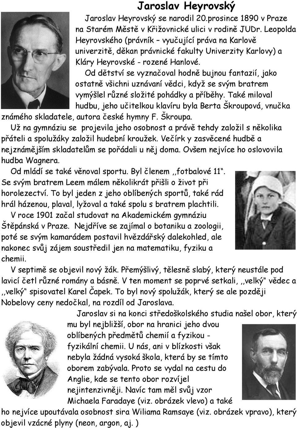 Od dětství se vyznačoval hodně bujnou fantazií, jako ostatně všichni uznávaní vědci, když se svým bratrem vymýšlel různé složité pohádky a příběhy.