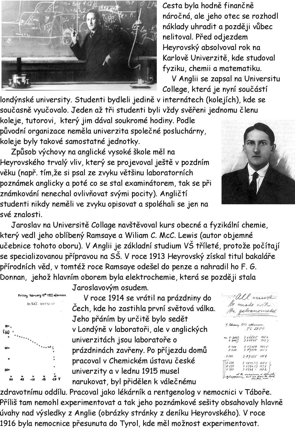 Studenti bydleli jedině v internátech (kolejích), kde se současně vyučovalo. Jeden až tři studenti byli vždy svěřeni jednomu členu koleje, tutorovi, který jim dával soukromé hodiny.