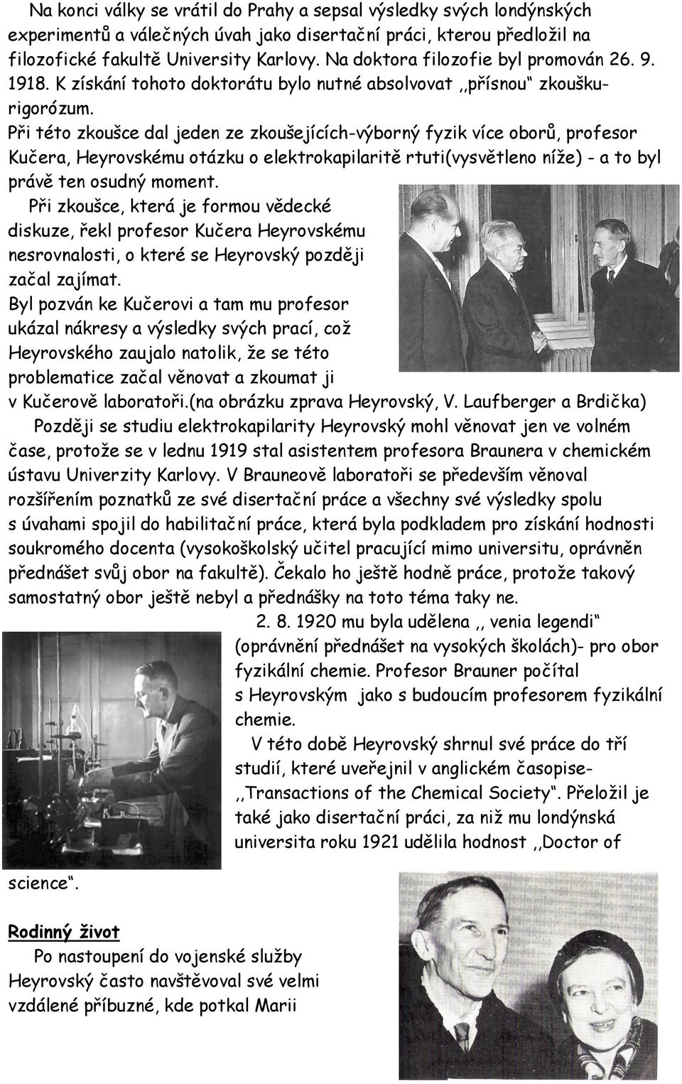 Při této zkoušce dal jeden ze zkoušejících-výborný fyzik více oborů, profesor Kučera, Heyrovskému otázku o elektrokapilaritě rtuti(vysvětleno níže) - a to byl právě ten osudný moment.