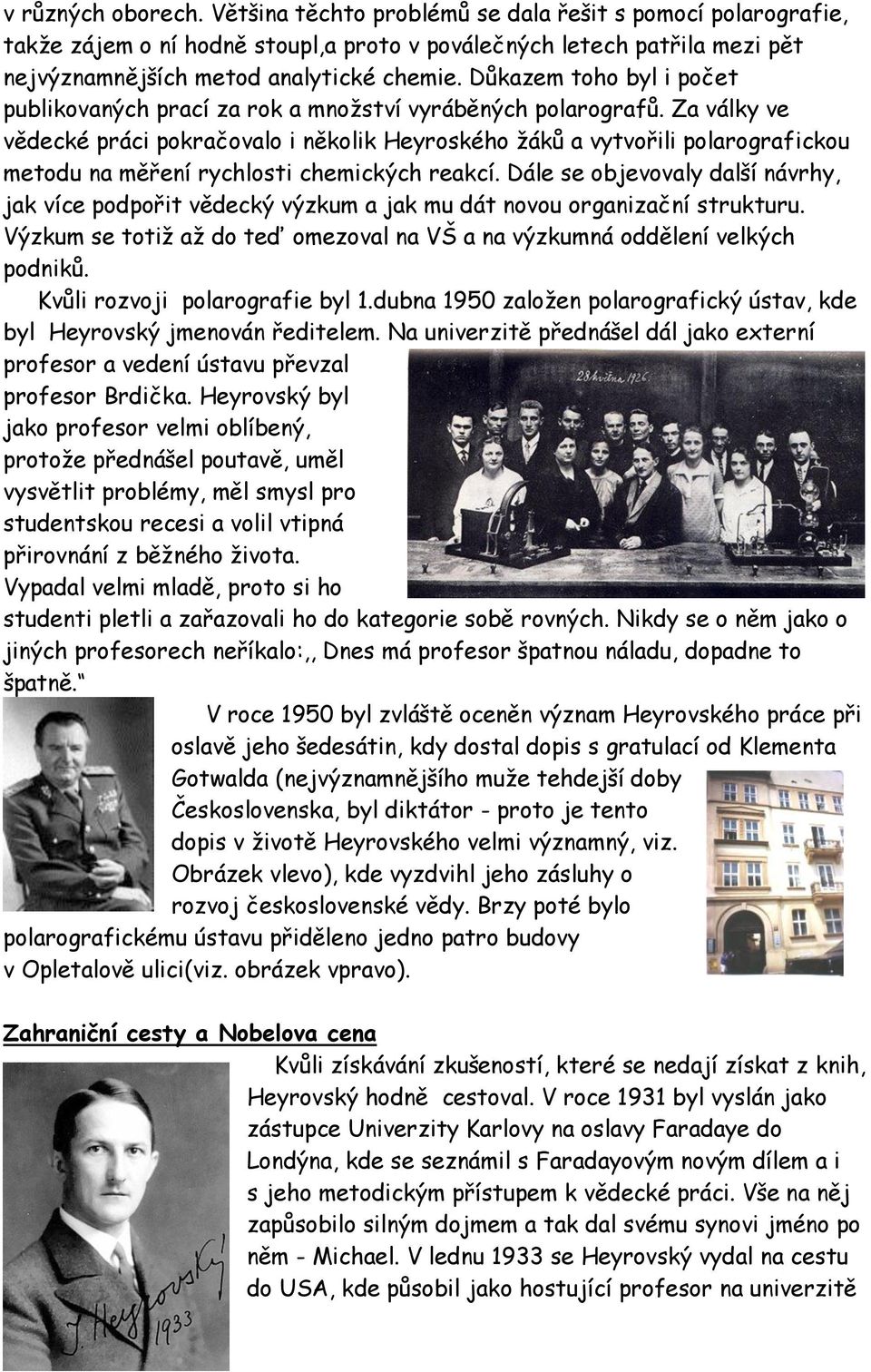 Za války ve vědecké práci pokračovalo i několik Heyroského žáků a vytvořili polarografickou metodu na měření rychlosti chemických reakcí.