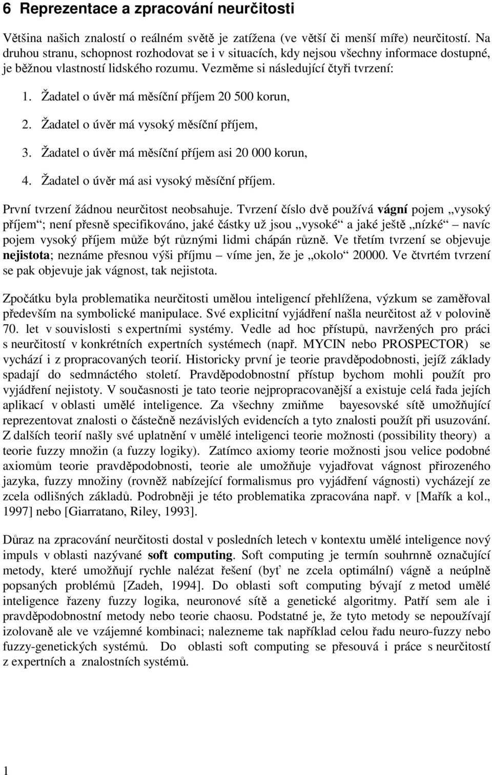 Žadatel o úvěr má měsíční příjem 20 500 korun, 2. Žadatel o úvěr má vysoký měsíční příjem, 3. Žadatel o úvěr má měsíční příjem asi 20 000 korun, 4. Žadatel o úvěr má asi vysoký měsíční příjem.