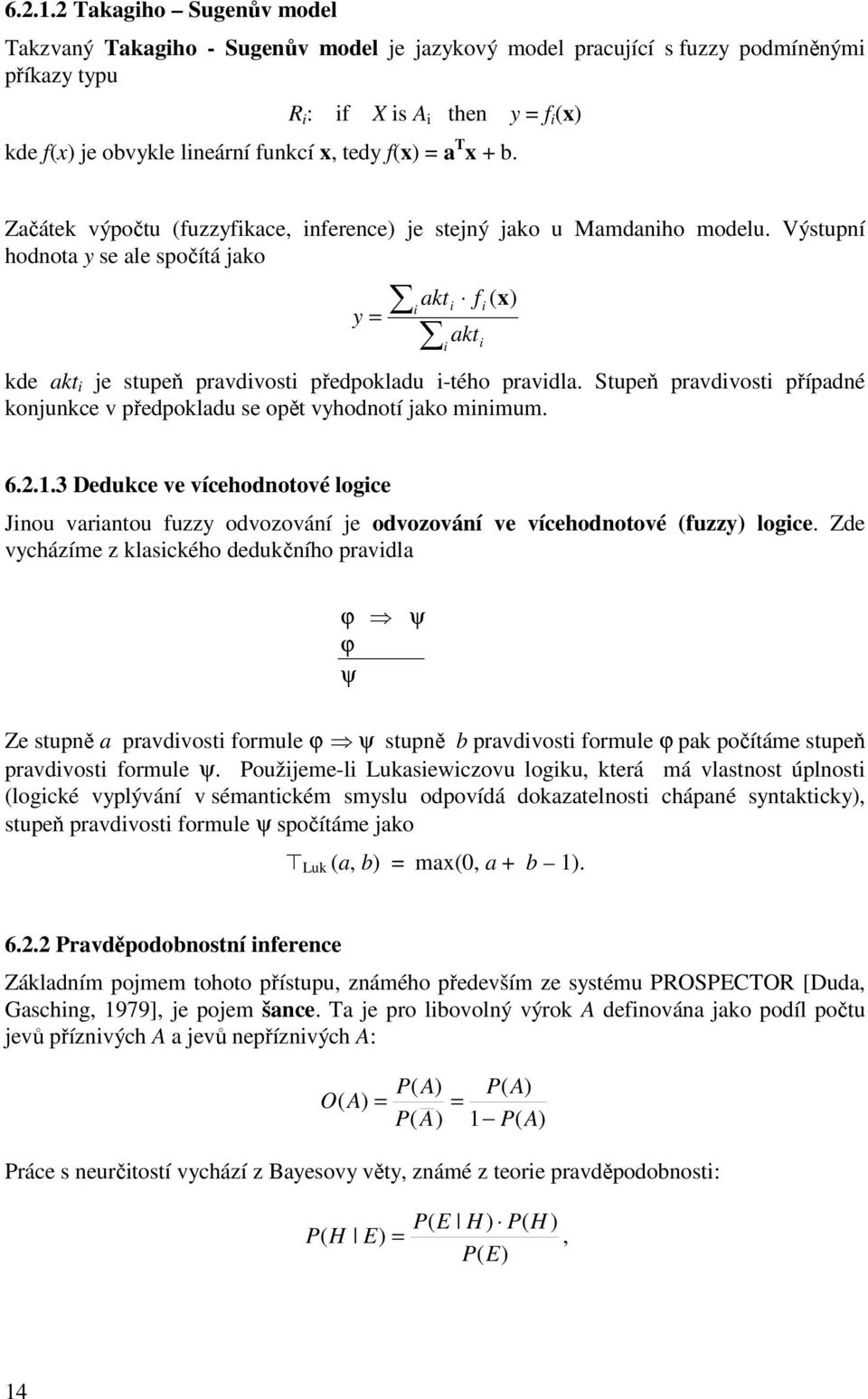 a T x + b. Začátek výpočtu fuzzyfikace, inference je stejný jako u Mamdaniho modelu.