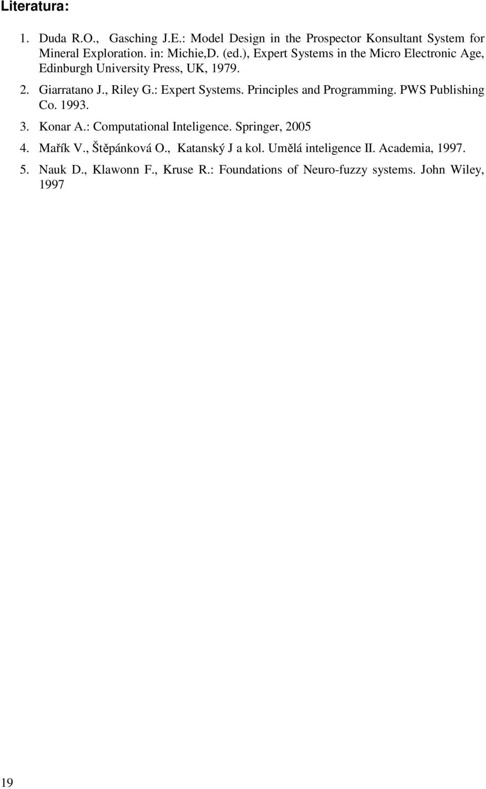 rinciples and rogramming. WS ublishing Co. 1993. 3. Konar A.: Computational Inteligence. Springer, 2005 4. Mařík V., Štěpánková O.