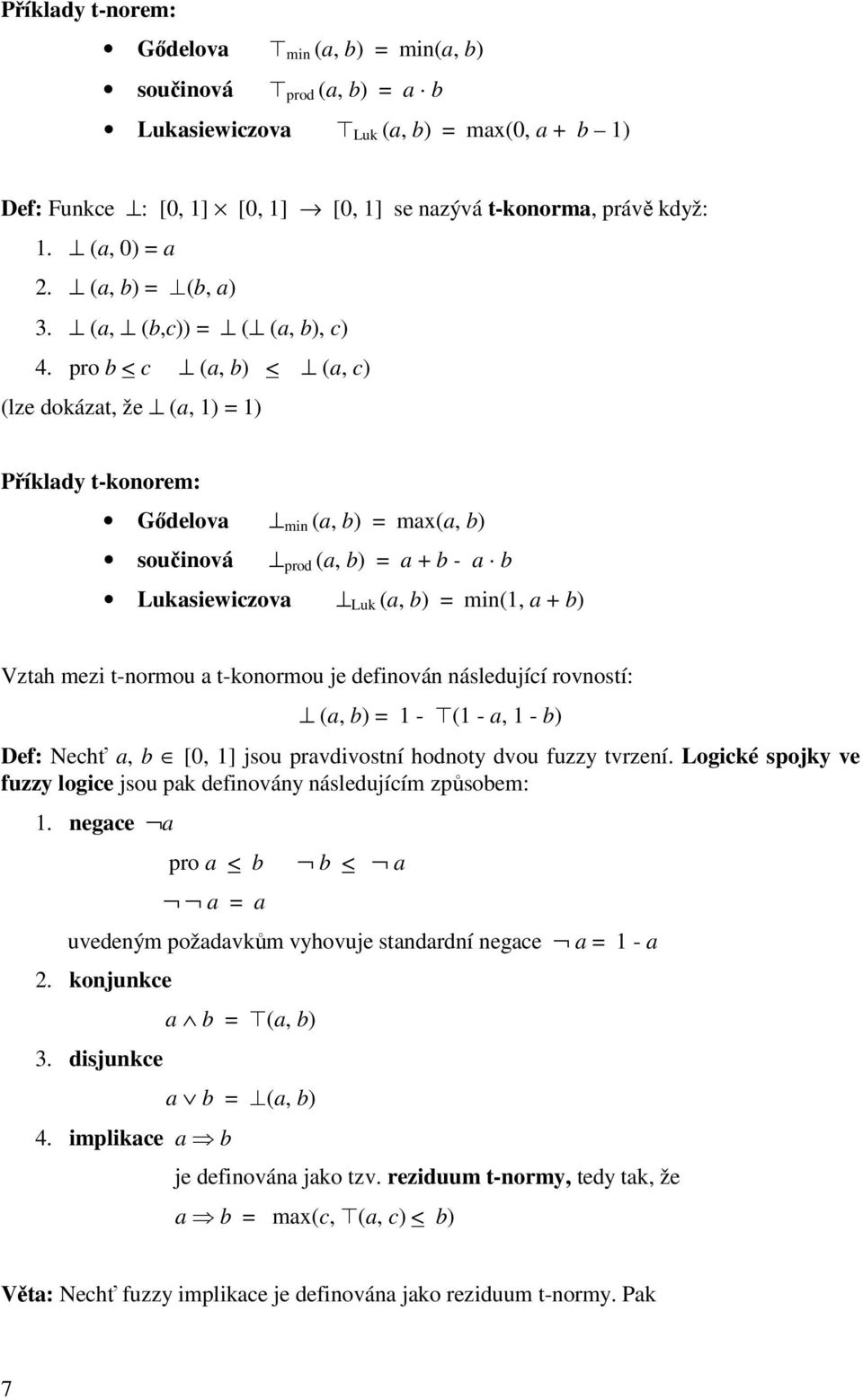 pro b < c a, b < a, c lze dokázat, že a, 1 = 1 říklady t-konorem: Gődelova min a, b = maxa, b součinová prod a, b = a + b - a b Lukasiewiczova Luk a, b = min1, a + b Vztah mezi t-normou a t-konormou