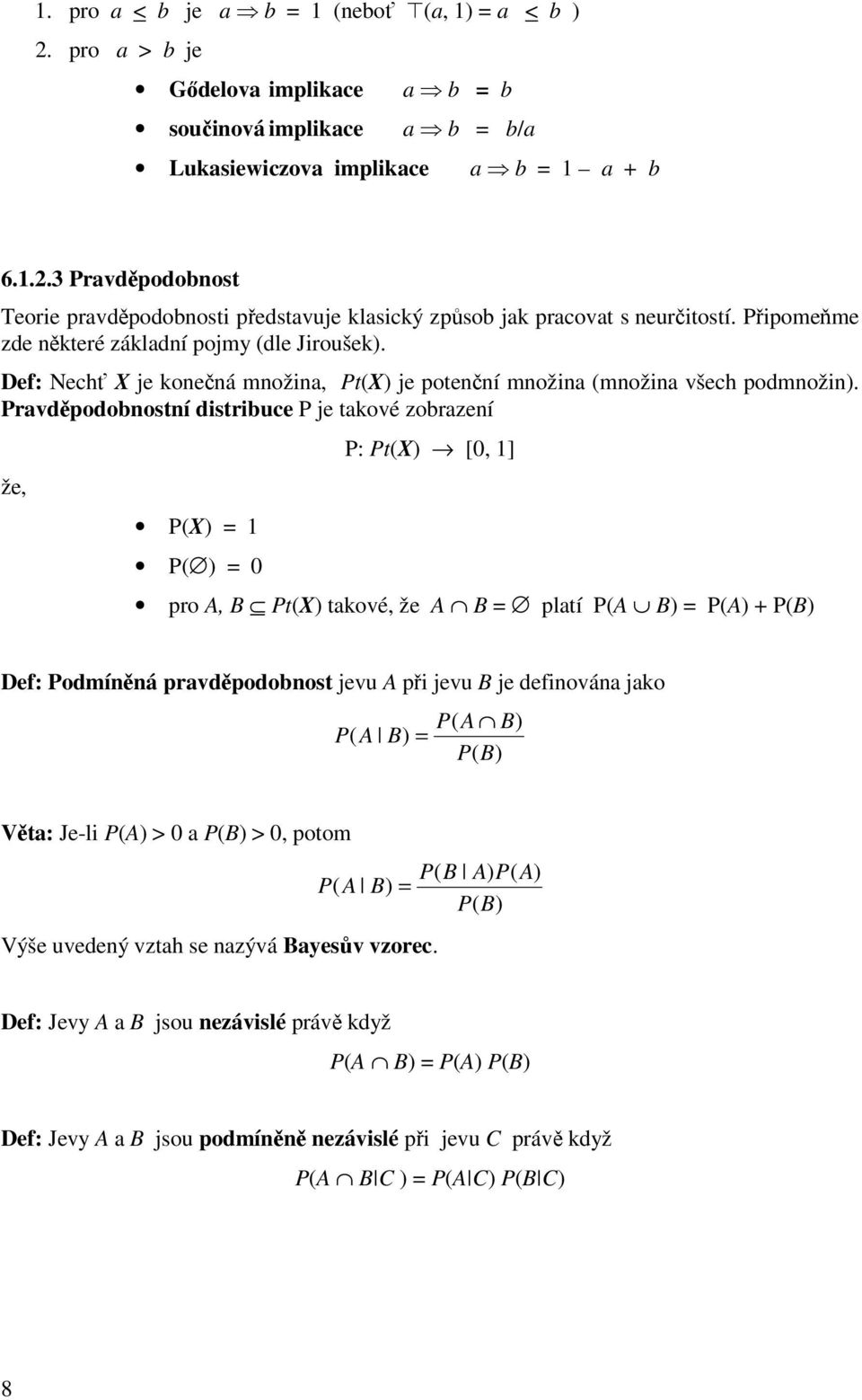 ravděpodobnostní distribuce je takové zobrazení že, X = 1 = 0 : tx [0, 1] pro A, B tx takové, že A B = platí A B = A + B Def: odmíněná pravděpodobnost jevu A při jevu B je definována jako A B = A B B