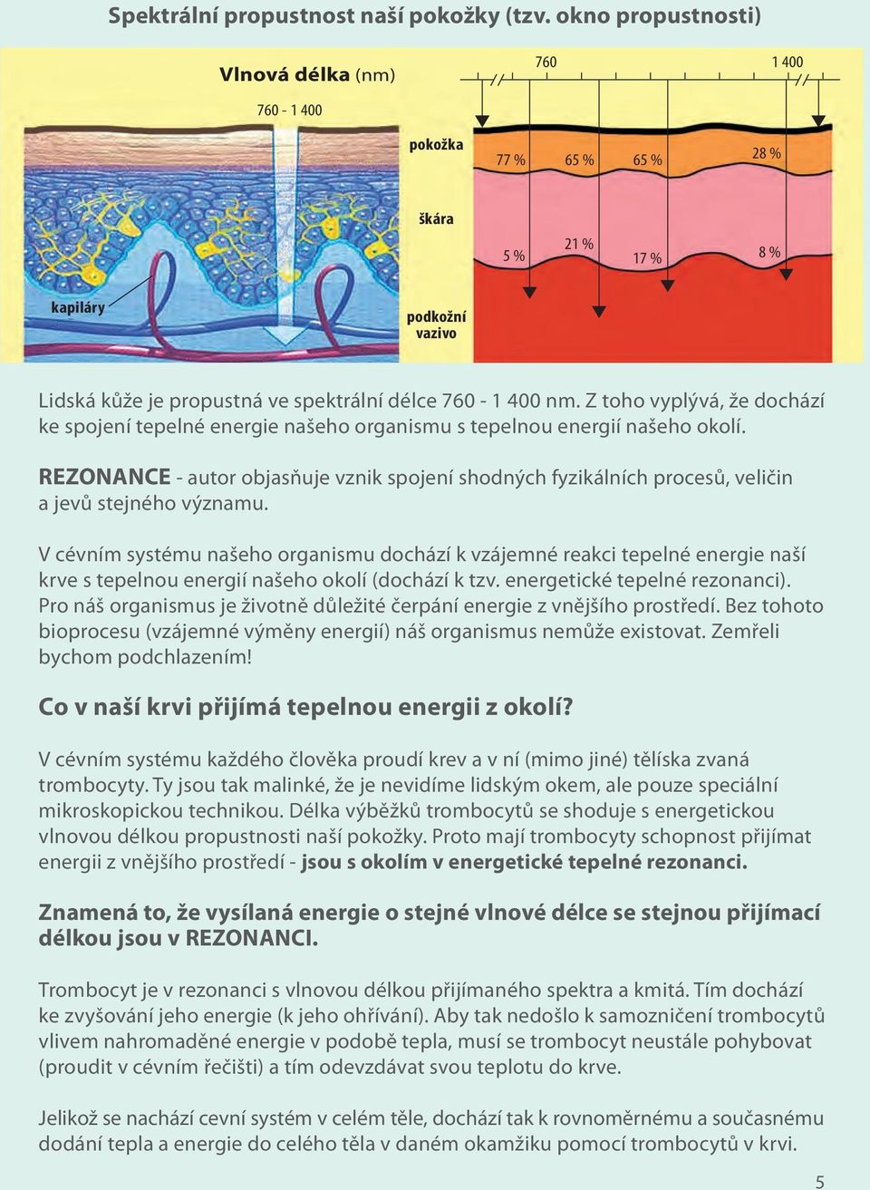 Z toho vyplývá, že dochází ke spojení tepelné energie našeho organismu s tepelnou energií našeho okolí.