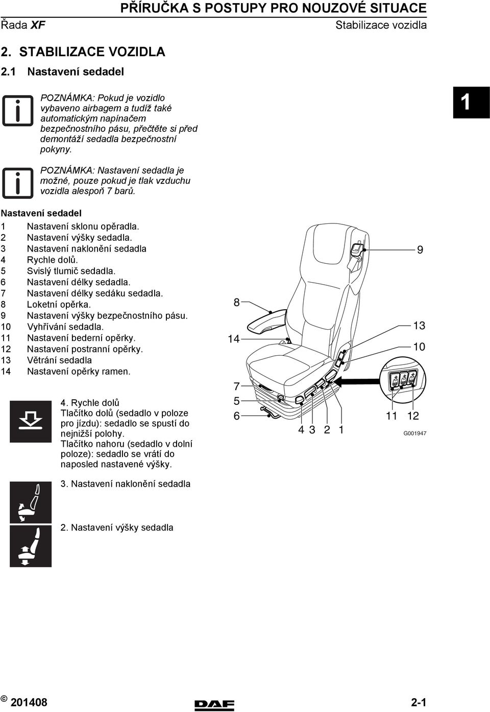 POZNÁMKA: Nastavení sedadla je možné, pouze pokud je tlak vzduchu vozidla alespoň 7 barů. Nastavení sedadel Nastavení sklonu opěradla. 2 Nastavení výšky sedadla.