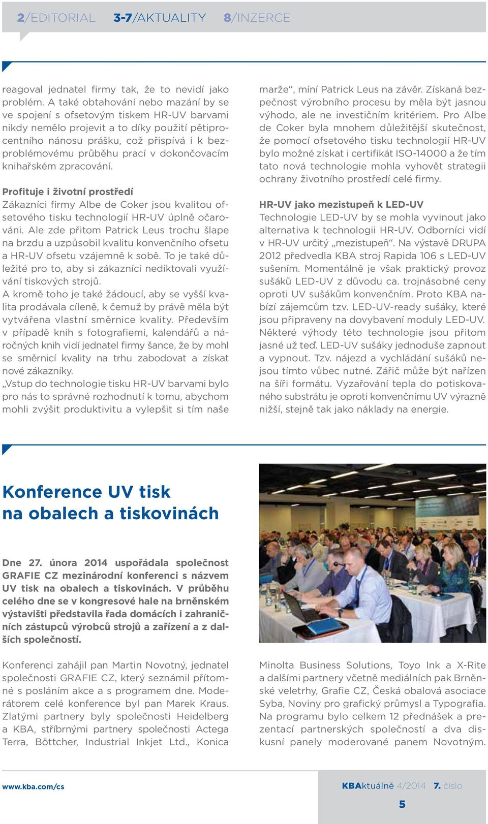 dokončovacím knihařském zpracování. Profituje i životní prostředí Zákazníci firmy Albe de Coker jsou kvalitou ofsetového tisku technologií HR-UV úplně očarováni.