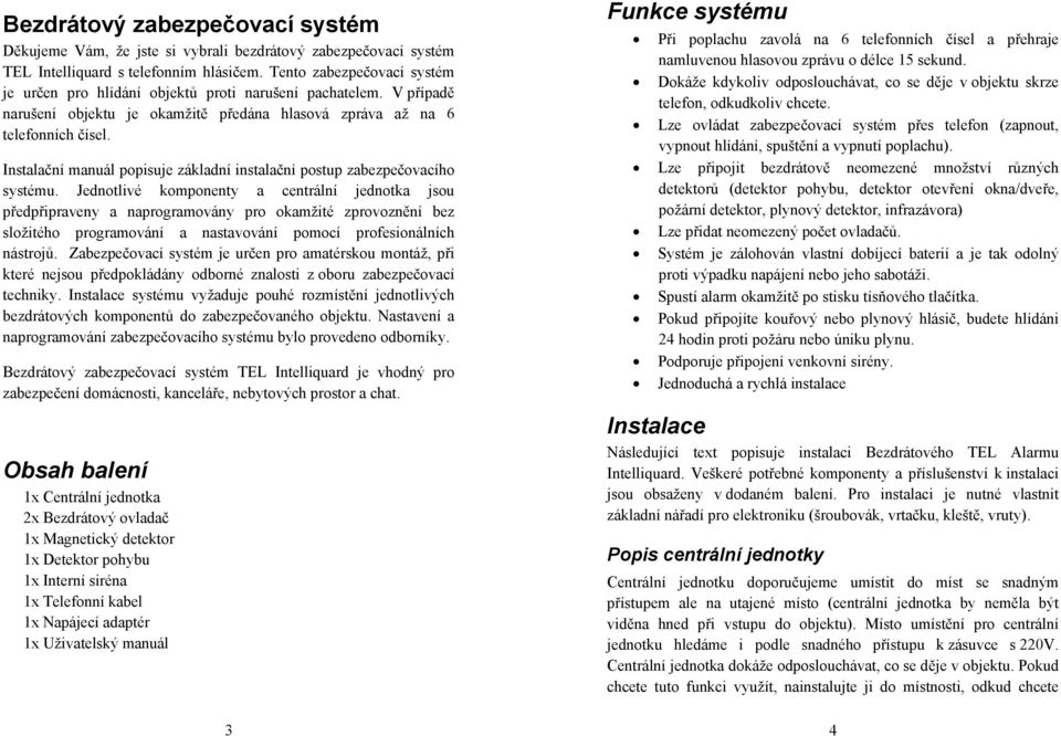 Instalační manuál popisuje základní instalační postup zabezpečovacího systému.
