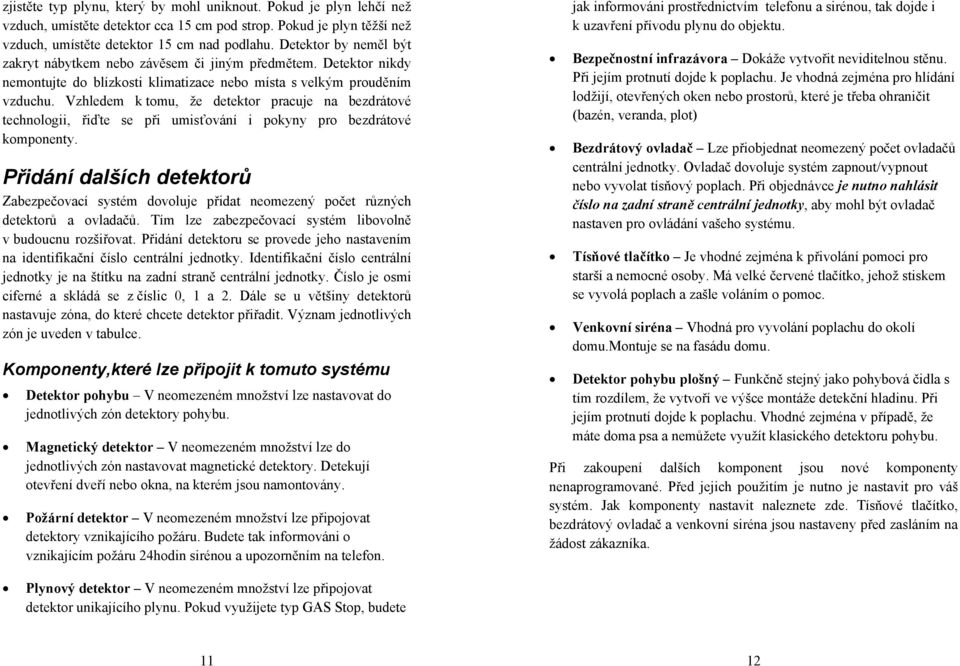 Vzhledem k tomu, že detektor pracuje na bezdrátové technologii, řiďte se při umisťování i pokyny pro bezdrátové komponenty.