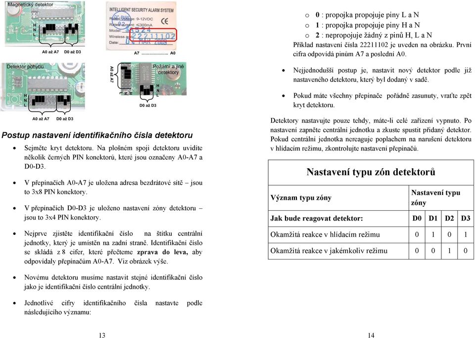 Pokud máte všechny přepínače pořádně zasunuty, vraťte zpět kryt detektoru. Postup nastavení identifikačního čísla detektoru Sejměte kryt detektoru.