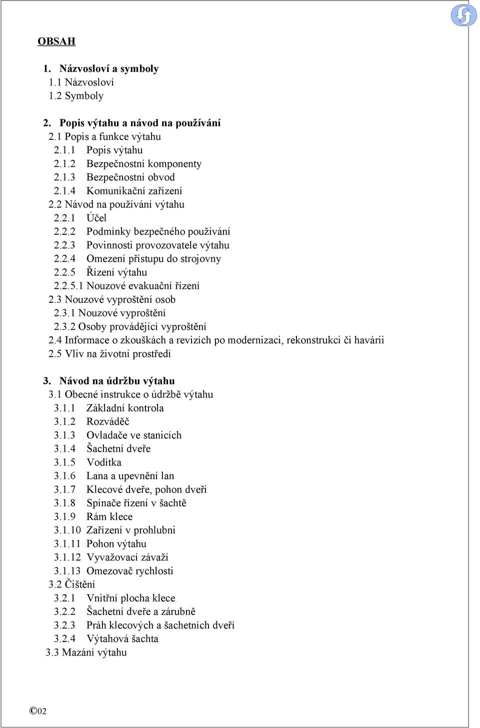 3 Nouzové vyproštění osob 2.3.1 Nouzové vyproštění 2.3.2 Osoby provádějící vyproštění 2.4 Informace o zkouškách a revizích po modernizaci, rekonstrukci či havárii 2.5 Vliv na životní prostředí 3.