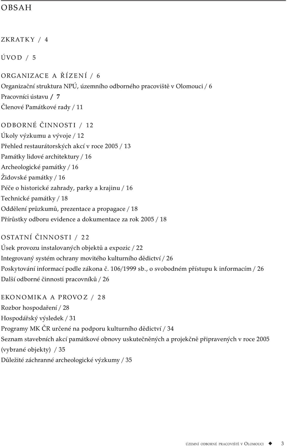 / 16 Technické památky / 18 Oddělení průzkumů, prezentace a propagace / 18 Přírůstky odboru evidence a dokumentace za rok 2005 / 18 OSTATNÍ ČINNOSTI / 22 Úsek provozu instalovaných objektů a expozic